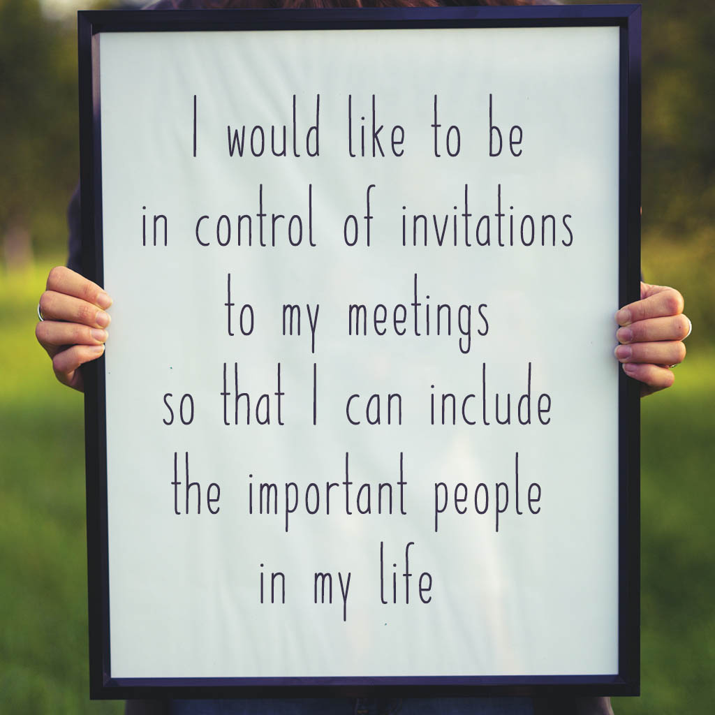 I would like to be in control of invitations to my meetings so that I can include the important people in my life