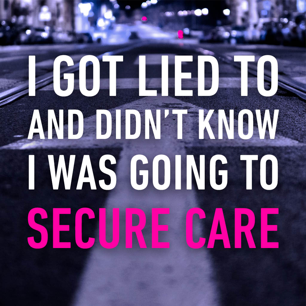 I got lied to and didn’t know I was going to secure care.