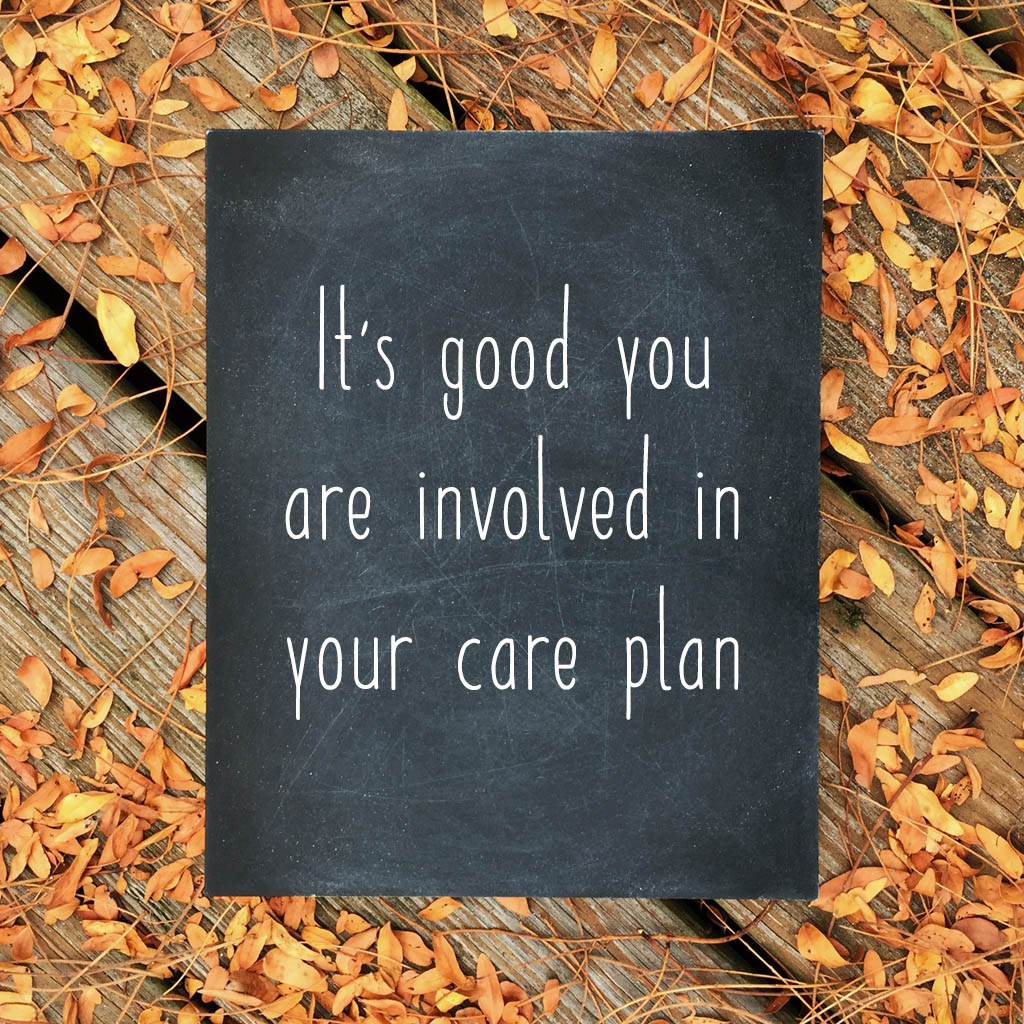 Its good you are involved in your care plan