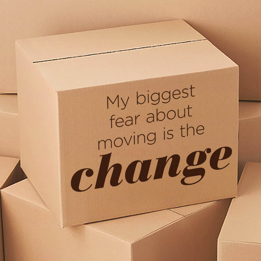 My biggest fear about moving is the change